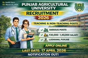 Punjab Agricultural University Recruitment 2026 notification for teaching and non-teaching posts in Ludhiana, online application last date 17 April 2026